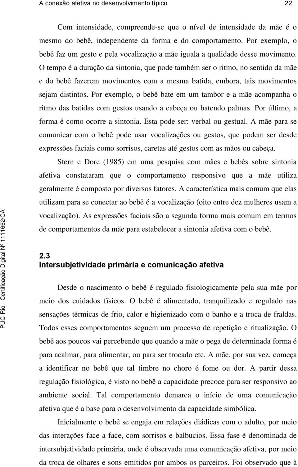 O tempo é a duração da sintonia, que pode também ser o ritmo, no sentido da mãe e do bebê fazerem movimentos com a mesma batida, embora, tais movimentos sejam distintos.