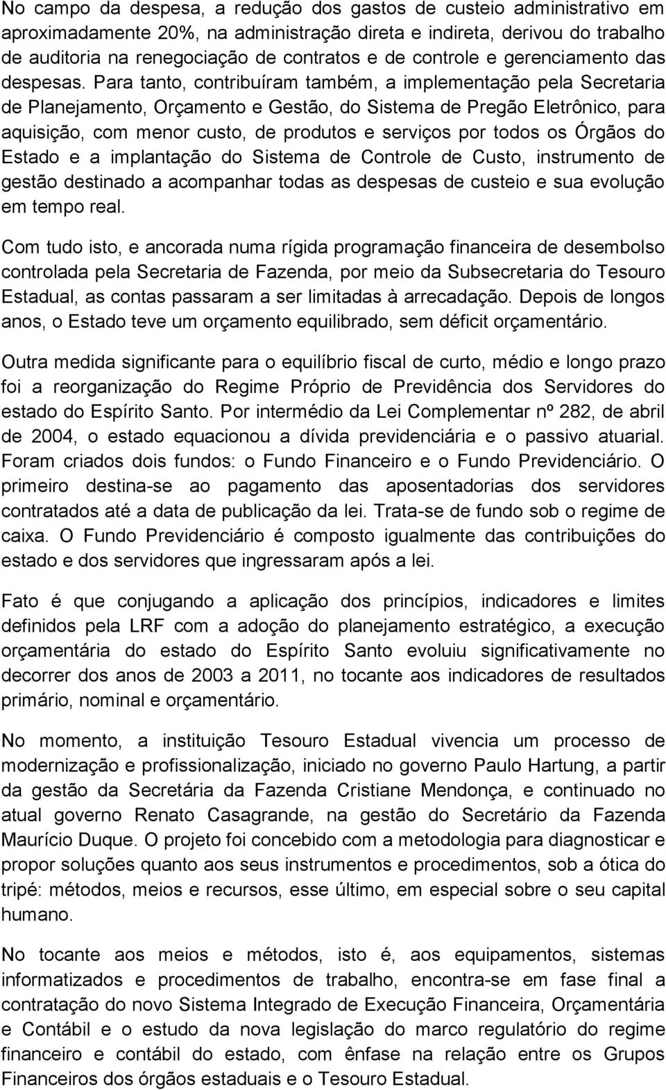 Para tanto, contribuíram também, a implementação pela Secretaria de Planejamento, Orçamento e Gestão, do Sistema de Pregão Eletrônico, para aquisição, com menor custo, de produtos e serviços por