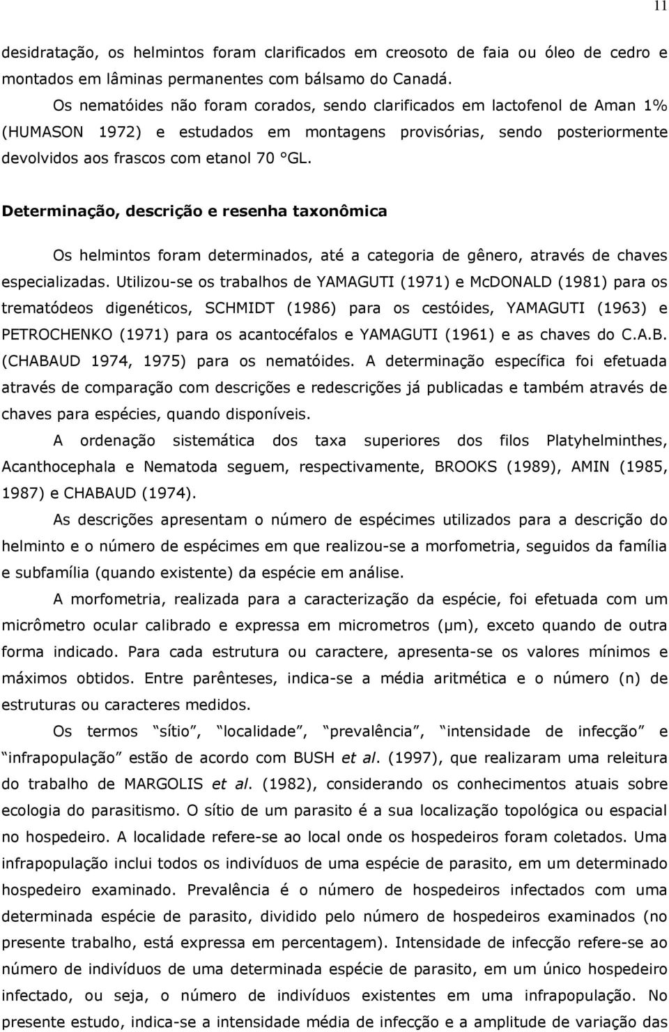 Determinação, descrição e resenha taxonômica Os helmintos foram determinados, até a categoria de gênero, através de chaves especializadas.