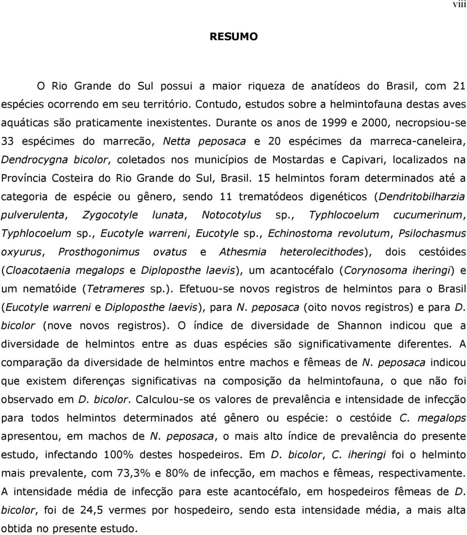 Durante os anos de 1999 e 2000, necropsiou-se 33 espécimes do marrecão, Netta peposaca e 20 espécimes da marreca-caneleira, Dendrocygna bicolor, coletados nos municípios de Mostardas e Capivari,