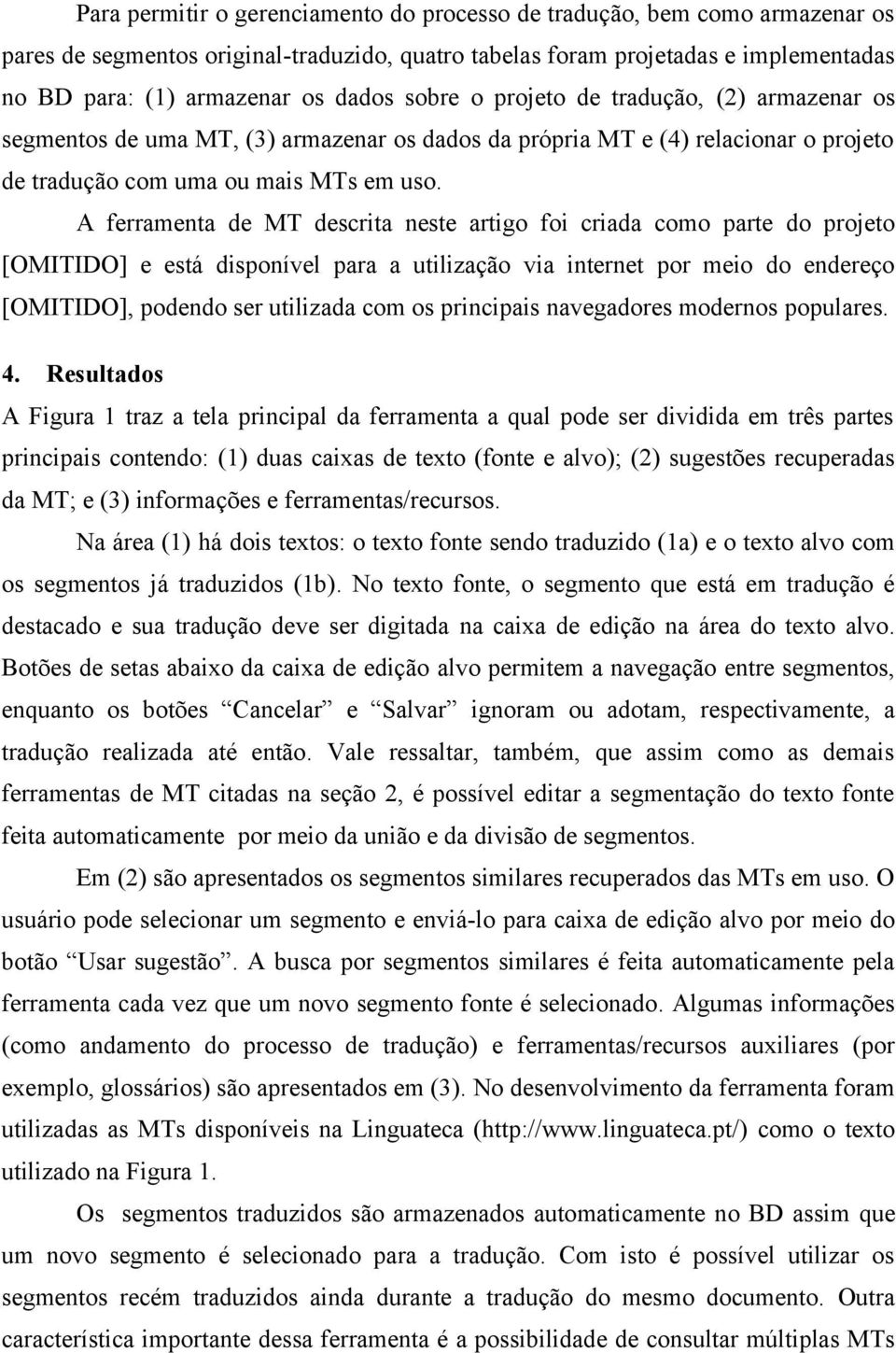 A ferramenta de MT descrita neste artigo foi criada como parte do projeto [OMITIDO] e está disponível para a utilização via internet por meio do endereço [OMITIDO], podendo ser utilizada com os