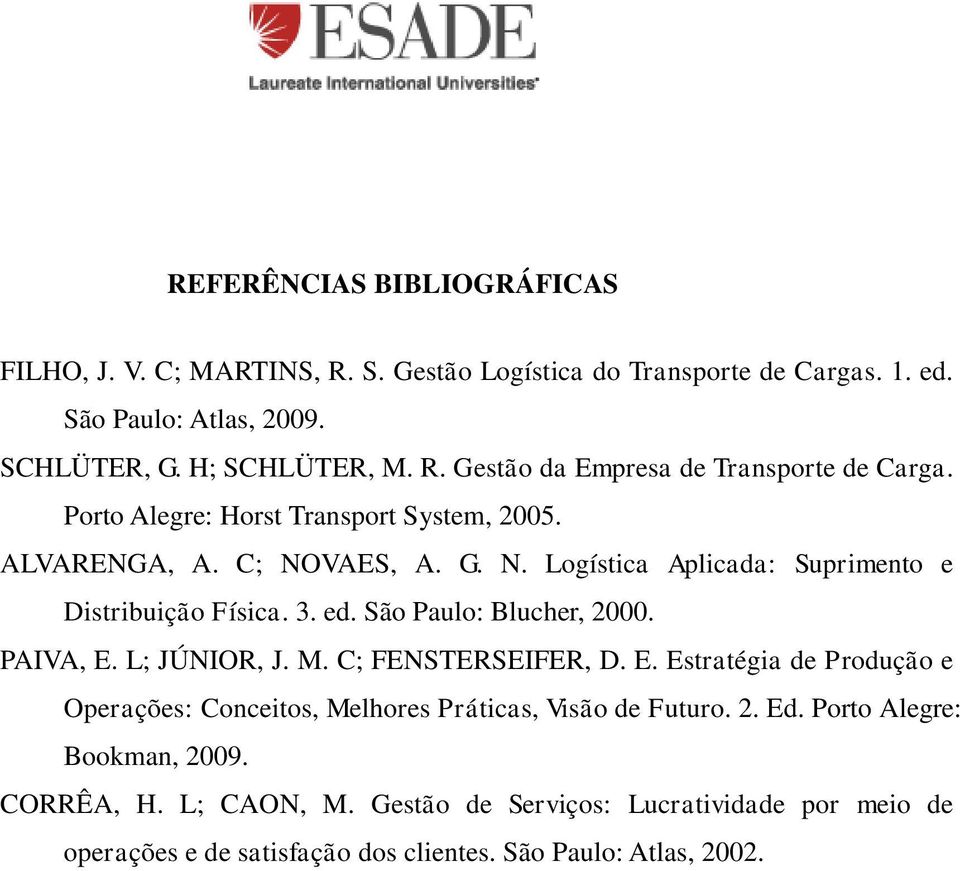 PAIVA, E. L; JÚNIOR, J. M. C; FENSTERSEIFER, D. E. Estratégia de Produção e Operações: Conceitos, Melhores Práticas, Visão de Futuro. 2. Ed.