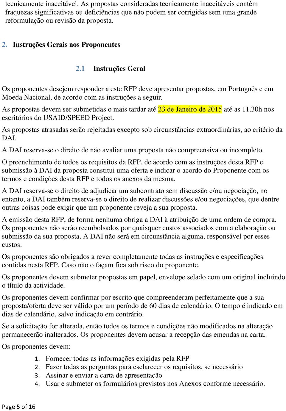 Instruções Gerais aos Proponentes 2.1 Instruções Geral Os proponentes desejem responder a este RFP deve apresentar propostas, em Português e em Moeda Nacional, de acordo com as instruções a seguir.