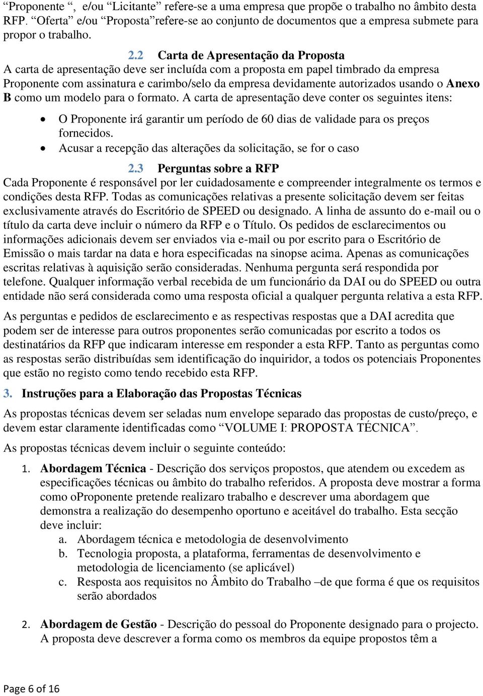 usando o Anexo B como um modelo para o formato. A carta de apresentação deve conter os seguintes itens: O Proponente irá garantir um período de 60 dias de validade para os preços fornecidos.