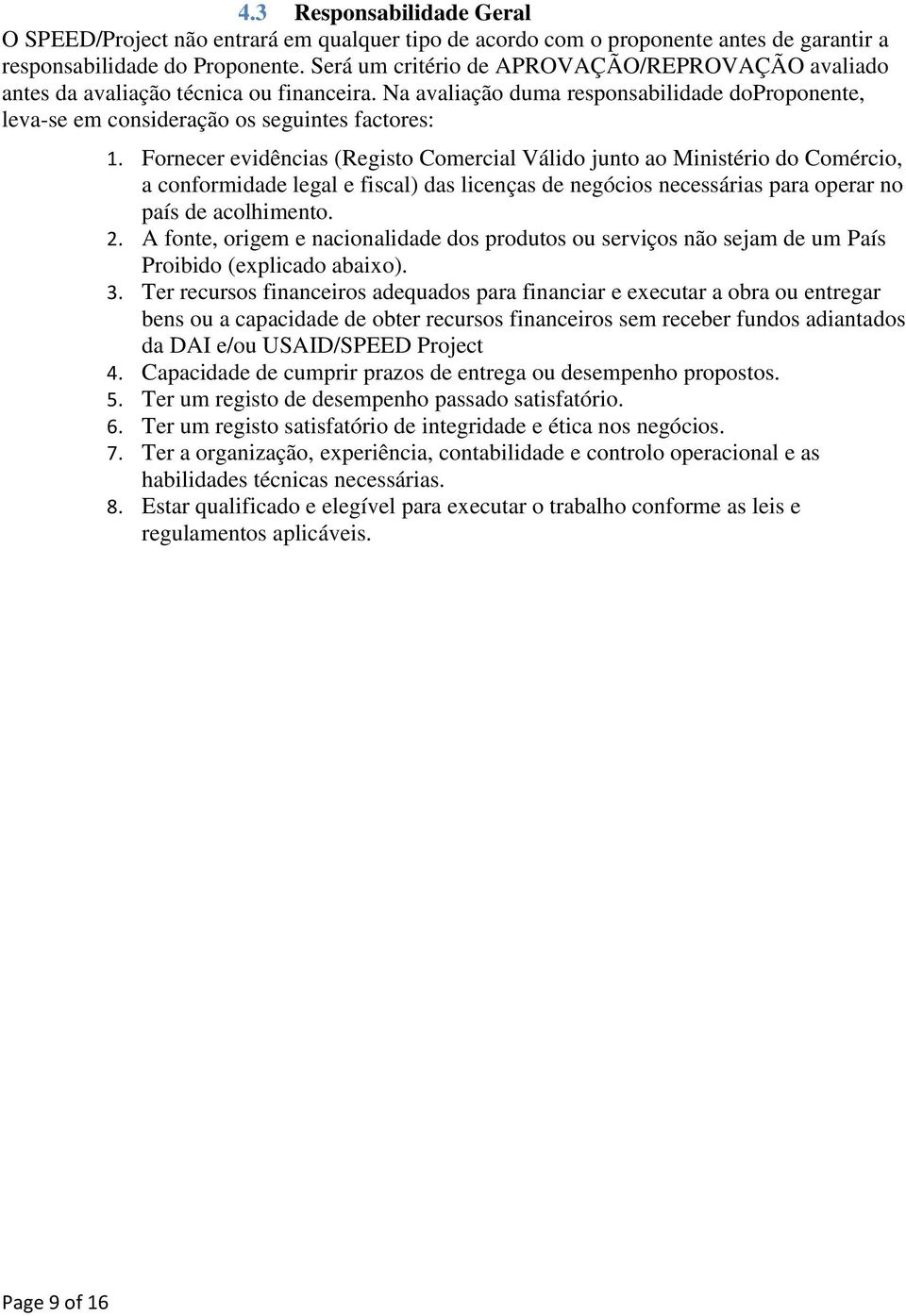 Fornecer evidências (Registo Comercial Válido junto ao Ministério do Comércio, a conformidade legal e fiscal) das licenças de negócios necessárias para operar no país de acolhimento. 2.