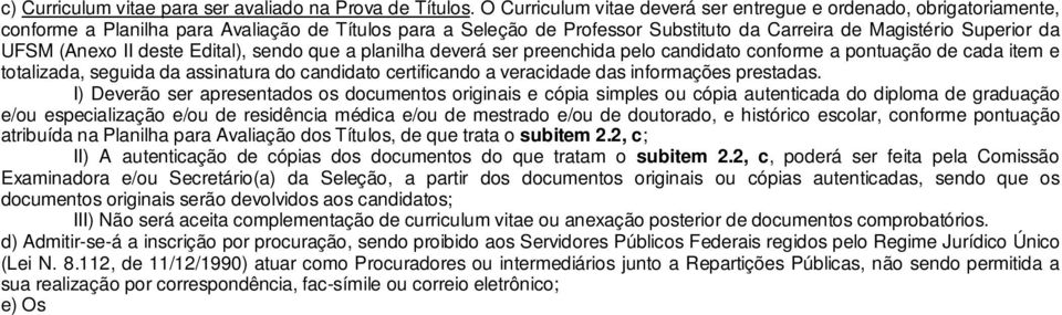 (Anexo II deste Edital), sendo que a planilha deverá ser preenchida pelo candidato conforme a pontuação de cada item e totalizada, seguida da assinatura do candidato certificando a veracidade das