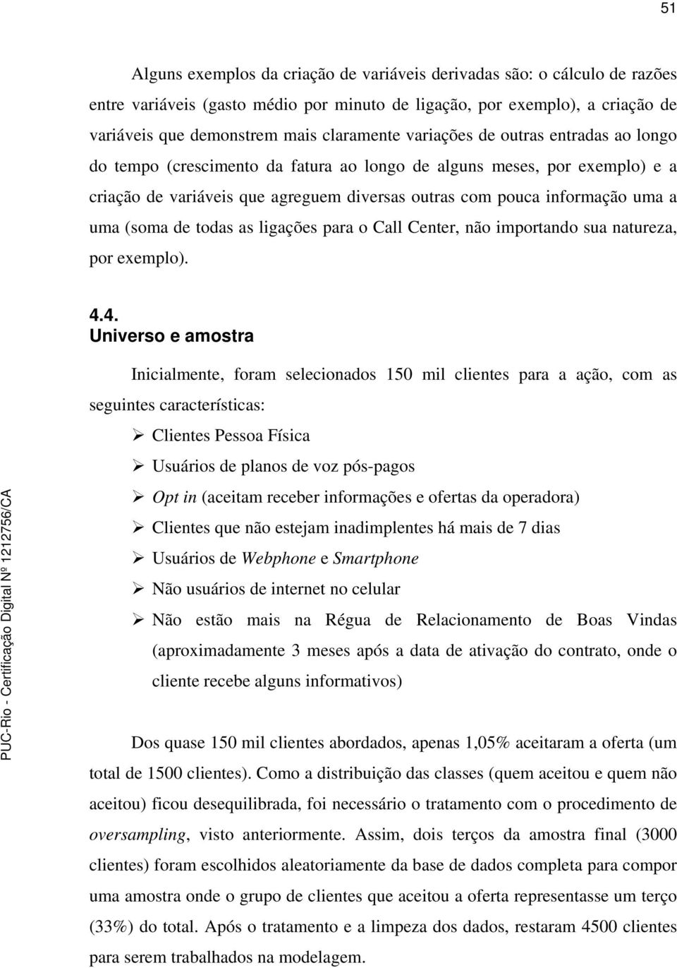 de todas as ligações para o Call Center, não importando sua natureza, por exemplo). 4.