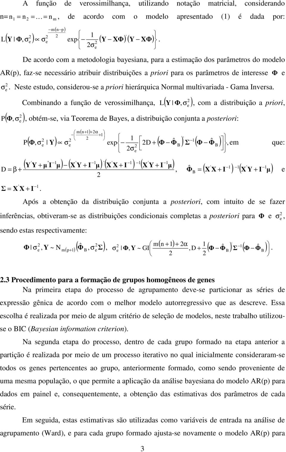 Nst studo, considrou-s a priori hirárquica Normal multivariada - Gama Invrsa.