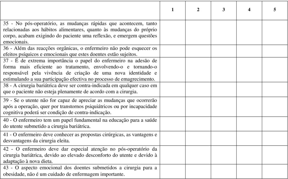 37 - É de extrema importância o papel do enfermeiro na adesão de forma mais eficiente ao tratamento, envolvendo-o e tornando-o responsável pela vivência de criação de uma nova identidade e