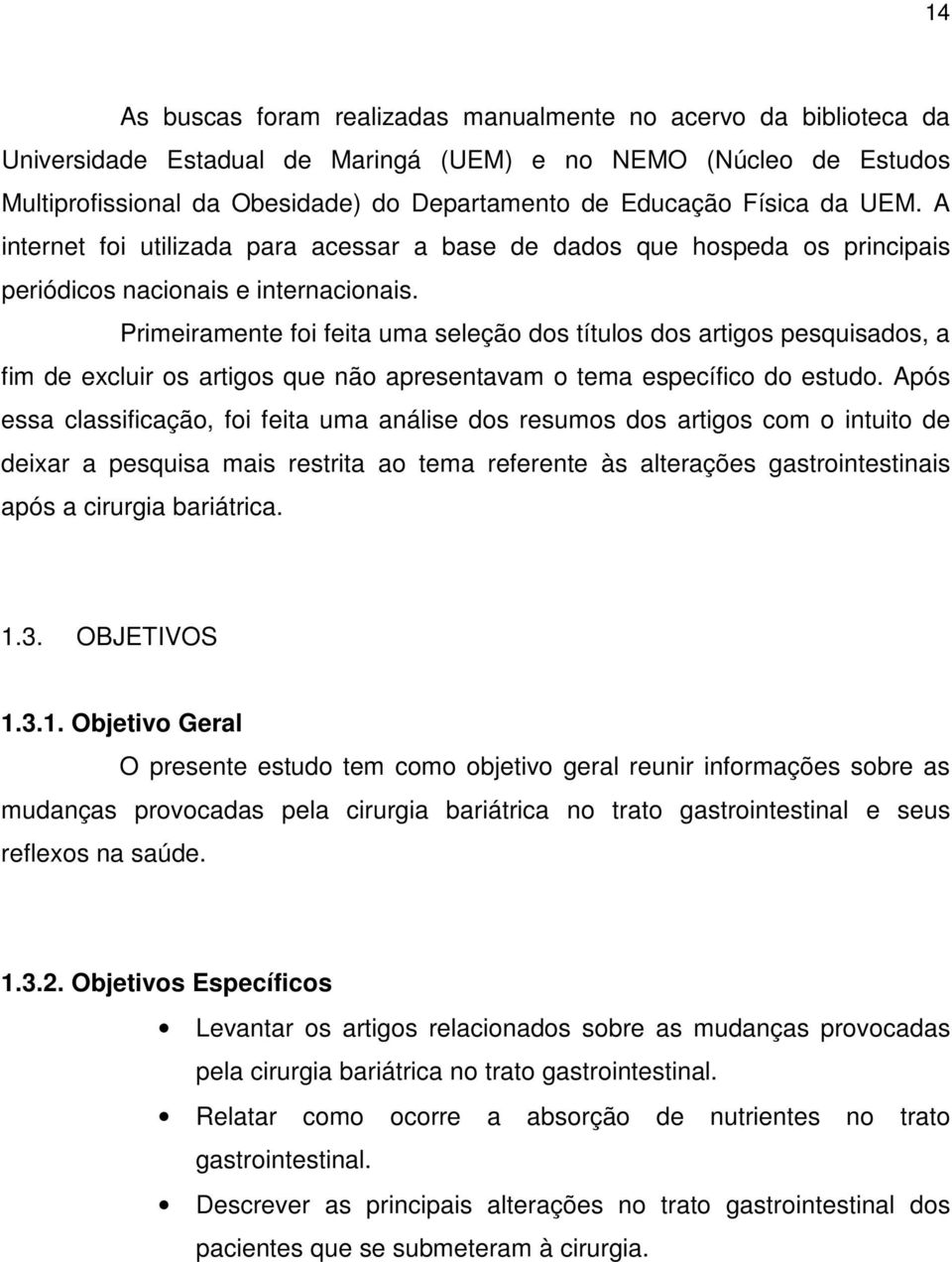 Primeiramente foi feita uma seleção dos títulos dos artigos pesquisados, a fim de excluir os artigos que não apresentavam o tema específico do estudo.