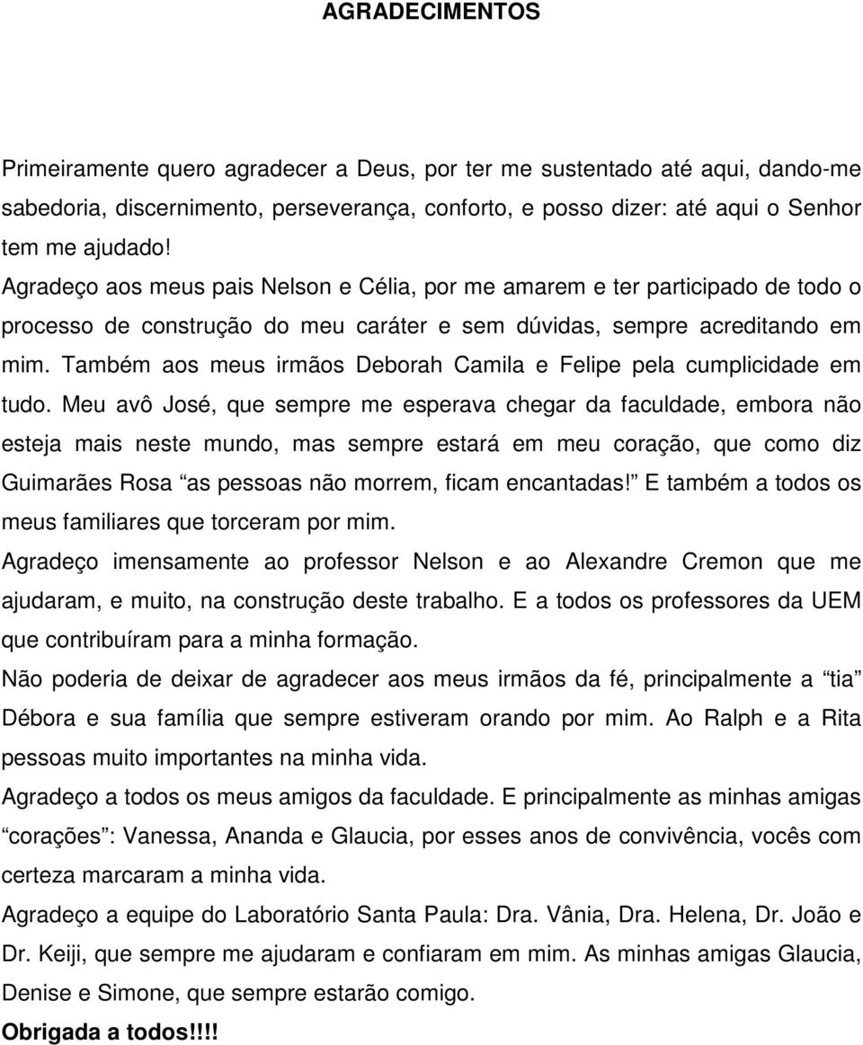 Também aos meus irmãos Deborah Camila e Felipe pela cumplicidade em tudo.