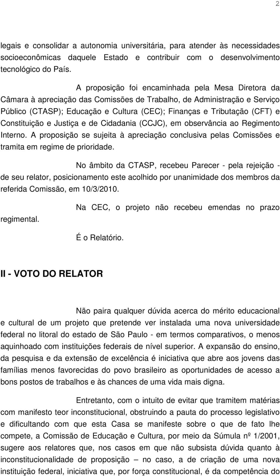 Constituição e Justiça e de Cidadania (CCJC), em observância ao Regimento Interno. A proposição se sujeita à apreciação conclusiva pelas Comissões e tramita em regime de prioridade.