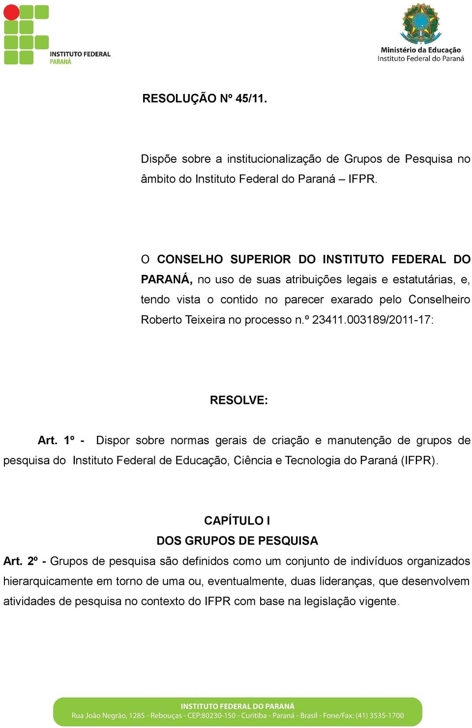 º 23411.003189/2011-17: RESOLVE: Art. 1º - Dispor sobre normas gerais de criação e manutenção de grupos de pesquisa do Instituto Federal de Educação, Ciência e Tecnologia do Paraná (IFPR).