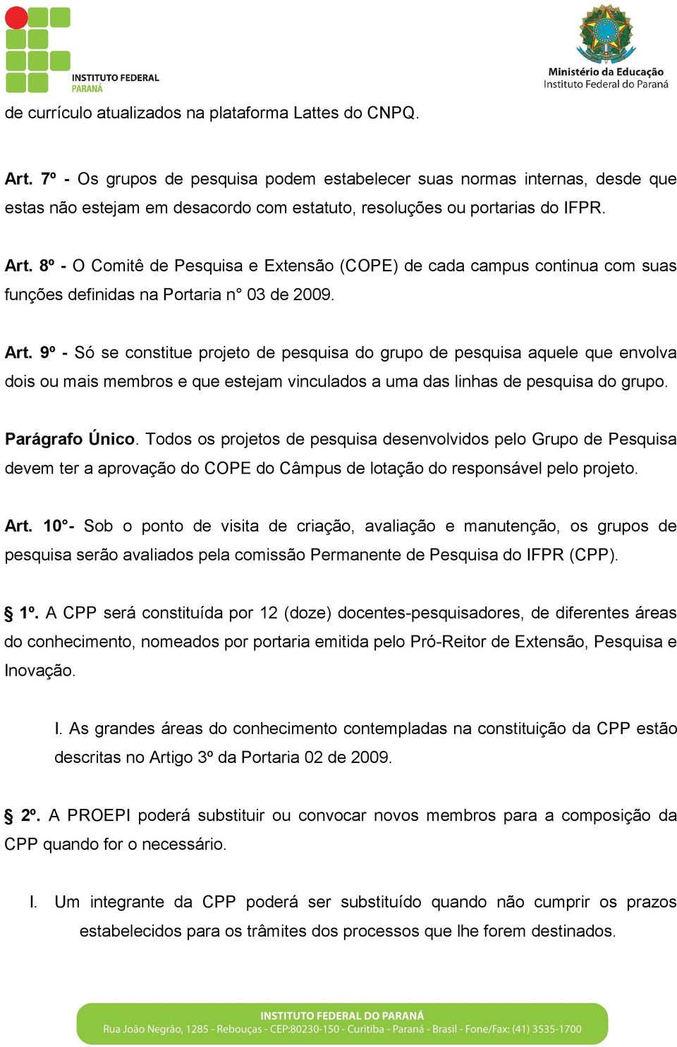 8º - O Comitê de Pesquisa e Extensão (COPE) de cada campus continua com suas funções definidas na Portaria n 03 de 2009. Art.