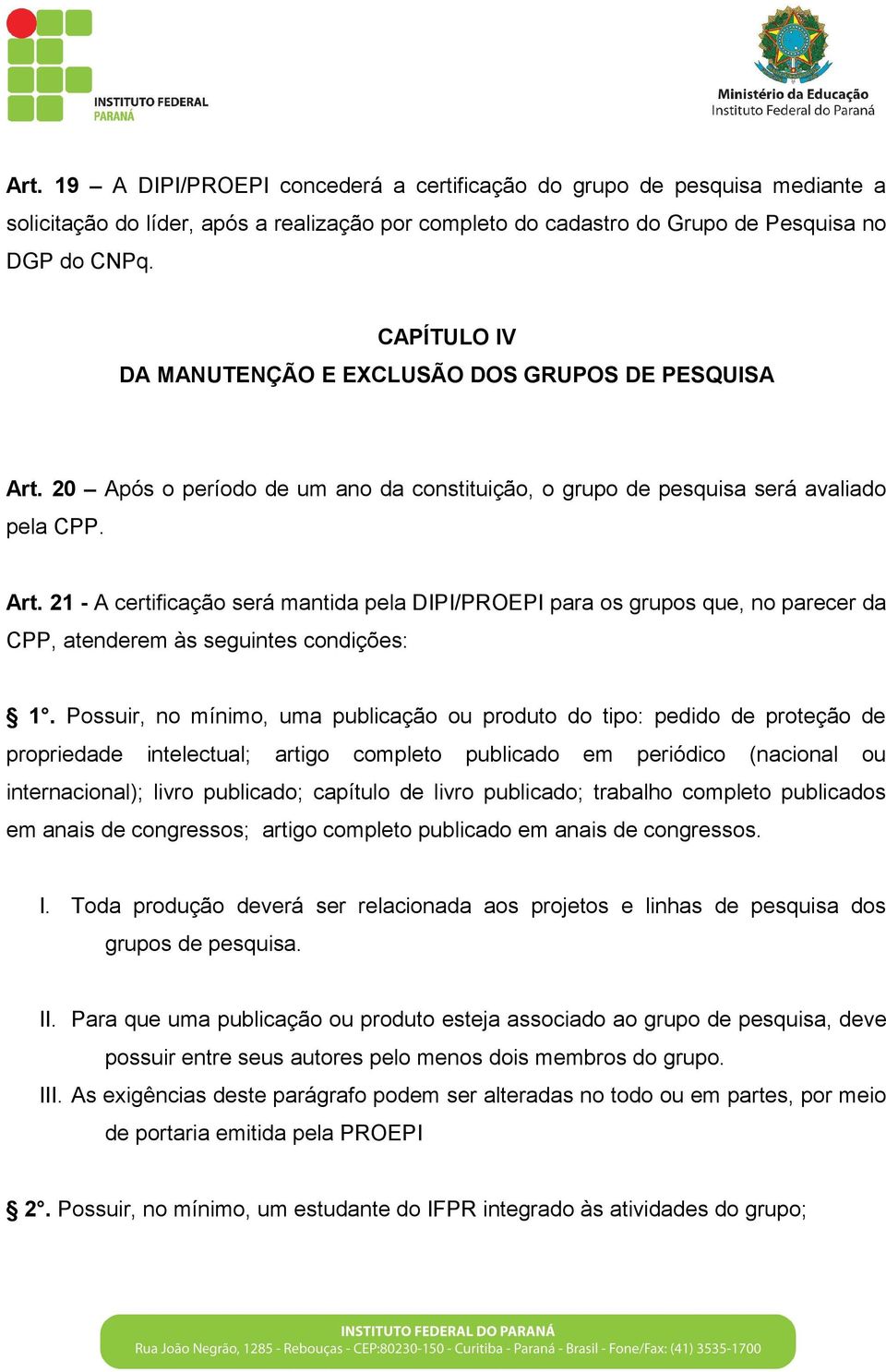 Possuir, no mínimo, uma publicação ou produto do tipo: pedido de proteção de propriedade intelectual; artigo completo publicado em periódico (nacional ou internacional); livro publicado; capítulo de