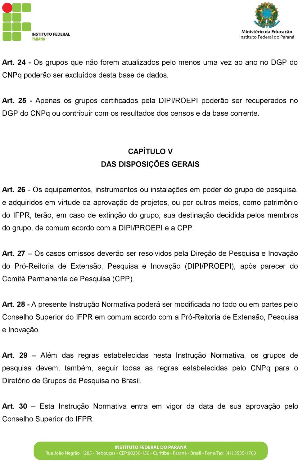 26 - Os equipamentos, instrumentos ou instalações em poder do grupo de pesquisa, e adquiridos em virtude da aprovação de projetos, ou por outros meios, como patrimônio do IFPR, terão, em caso de