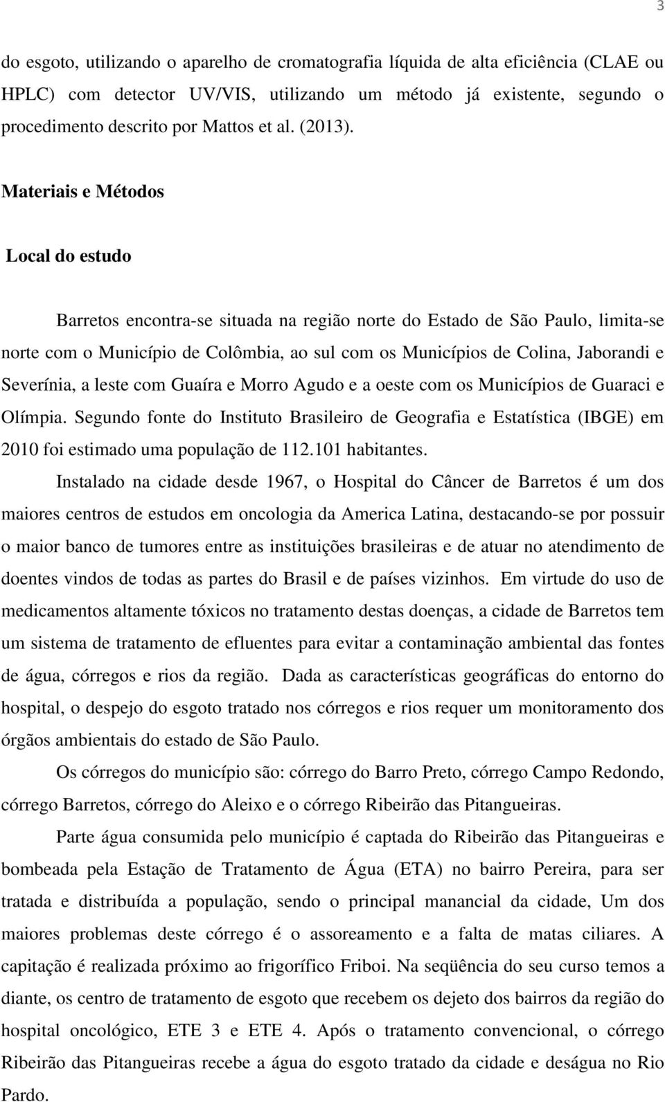 Jaborandi e Severínia, a leste com Guaíra e Morro Agudo e a oeste com os Municípios de Guaraci e Olímpia.