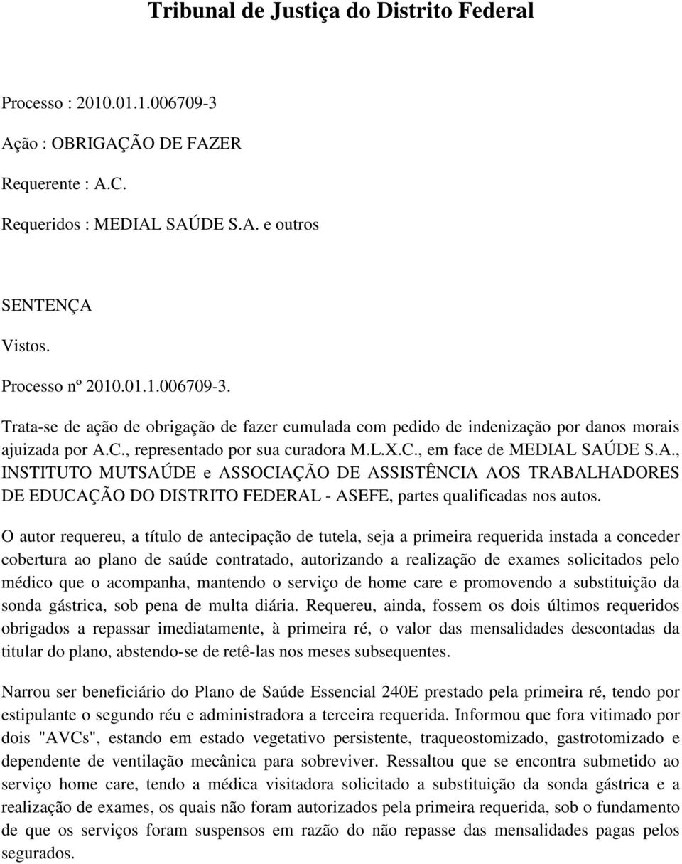 O autor requereu, a título de antecipação de tutela, seja a primeira requerida instada a conceder cobertura ao plano de saúde contratado, autorizando a realização de exames solicitados pelo médico