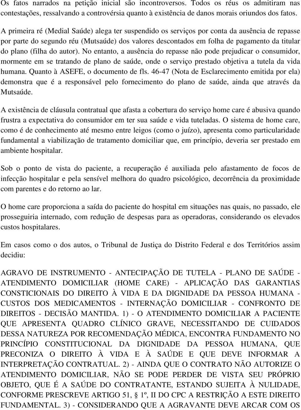 (filha do autor). No entanto, a ausência do repasse não pode prejudicar o consumidor, mormente em se tratando de plano de saúde, onde o serviço prestado objetiva a tutela da vida humana.