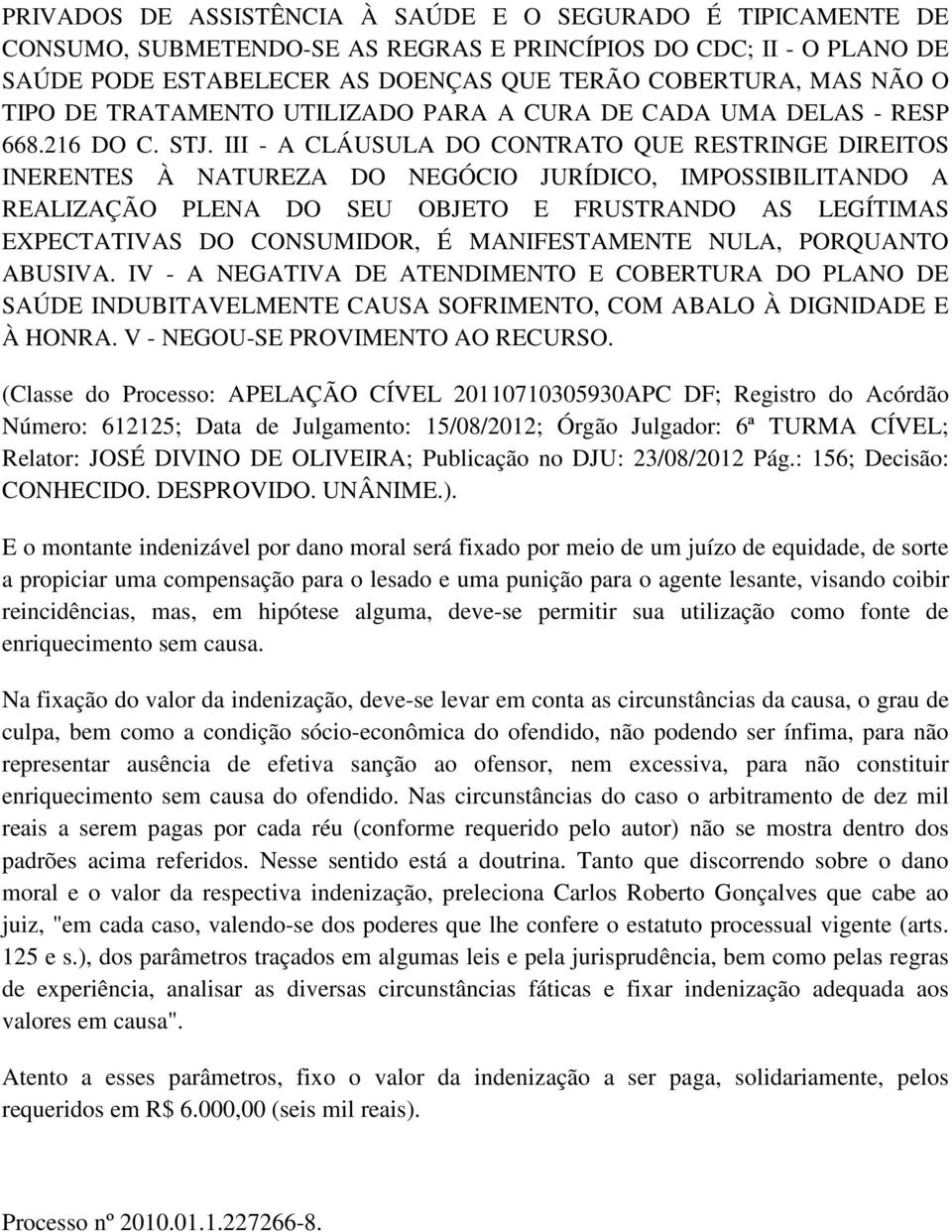 III - A CLÁUSULA DO CONTRATO QUE RESTRINGE DIREITOS INERENTES À NATUREZA DO NEGÓCIO JURÍDICO, IMPOSSIBILITANDO A REALIZAÇÃO PLENA DO SEU OBJETO E FRUSTRANDO AS LEGÍTIMAS EXPECTATIVAS DO CONSUMIDOR, É