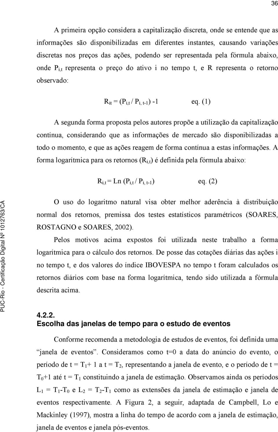 (1) A segunda forma proposta pelos autores propõe a utilização da capitalização contínua, considerando que as informações de mercado são disponibilizadas a todo o momento, e que as ações reagem de