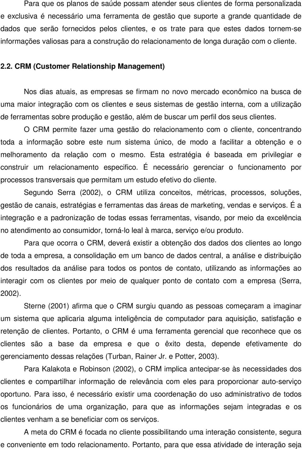 2. CRM (Customer Relationship Management) Nos dias atuais, as empresas se firmam no novo mercado econômico na busca de uma maior integração com os clientes e seus sistemas de gestão interna, com a