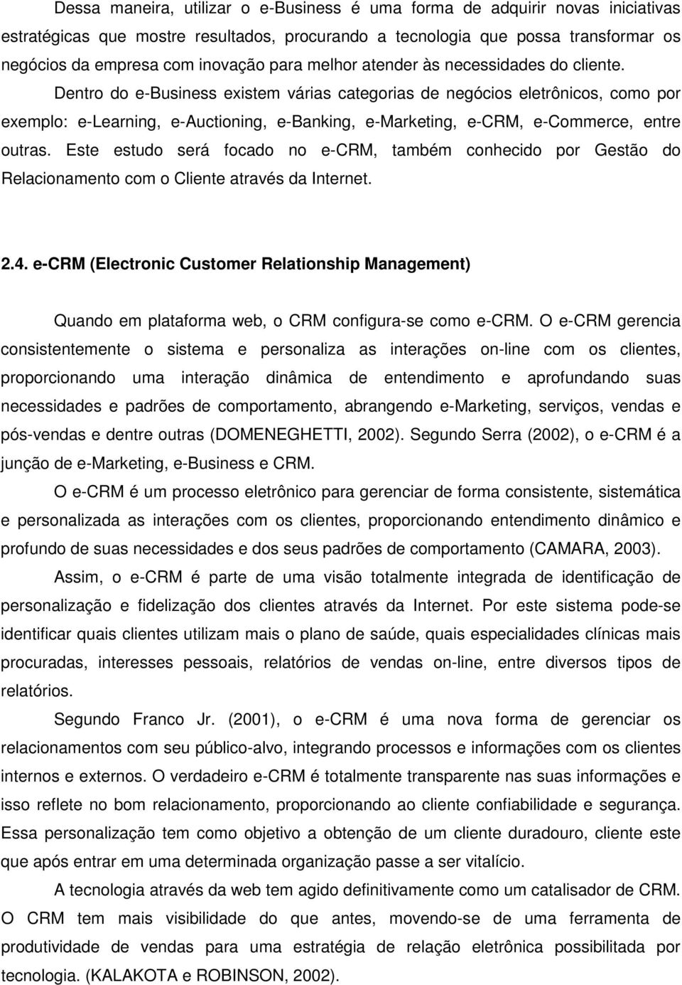 Dentro do e-business existem várias categorias de negócios eletrônicos, como por exemplo: e-learning, e-auctioning, e-banking, e-marketing, e-crm, e-commerce, entre outras.