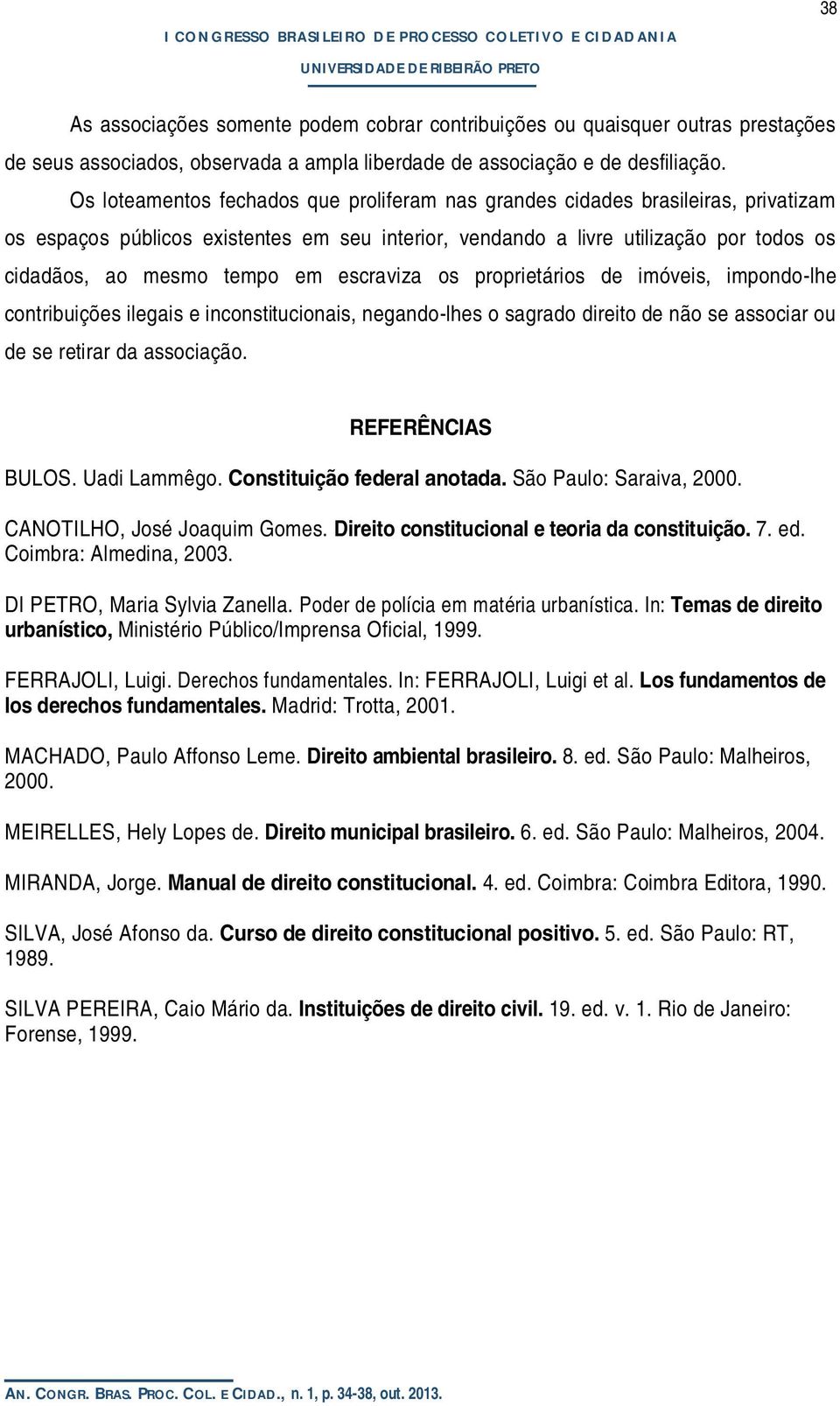 escraviza os proprietários de imóveis, impondo-lhe contribuições ilegais e inconstitucionais, negando-lhes o sagrado direito de não se associar ou de se retirar da associação. REFERÊNCIAS BULOS.