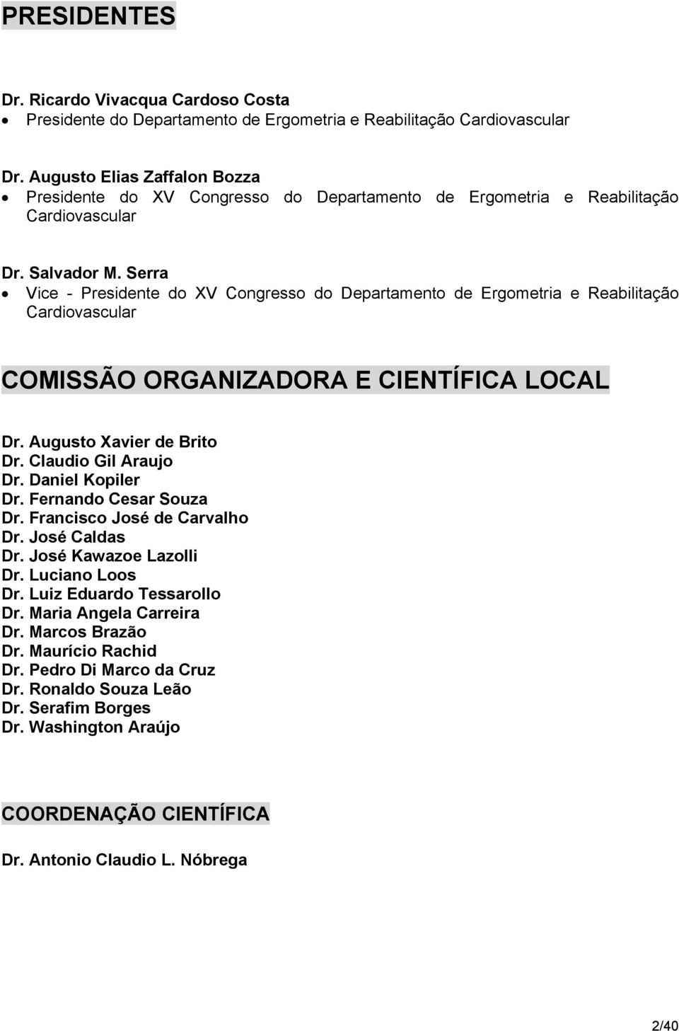 Serra Vice - Presidente do XV Congresso do Departamento de Ergometria e Reabilitação Cardiovascular COMISSÃO ORGANIZADORA E CIENTÍFICA LOCAL Dr. Augusto Xavier de Brito Dr. Claudio Gil Araujo Dr.