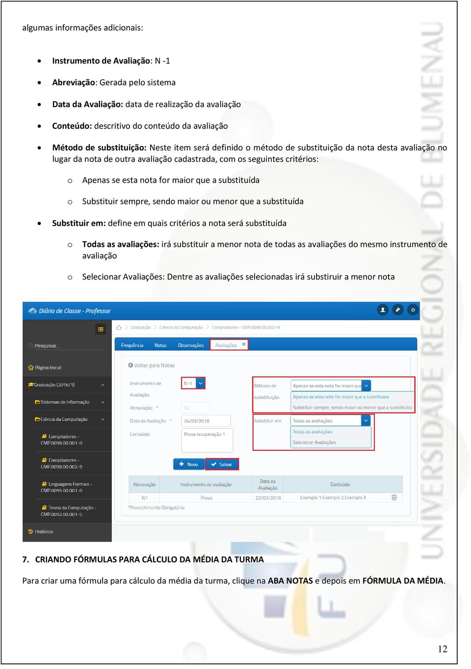 maior que a substituída Substituir sempre, sendo maior ou menor que a substituída Substituir em: define em quais critérios a nota será substituída o o Todas as avaliações: irá substituir a menor nota