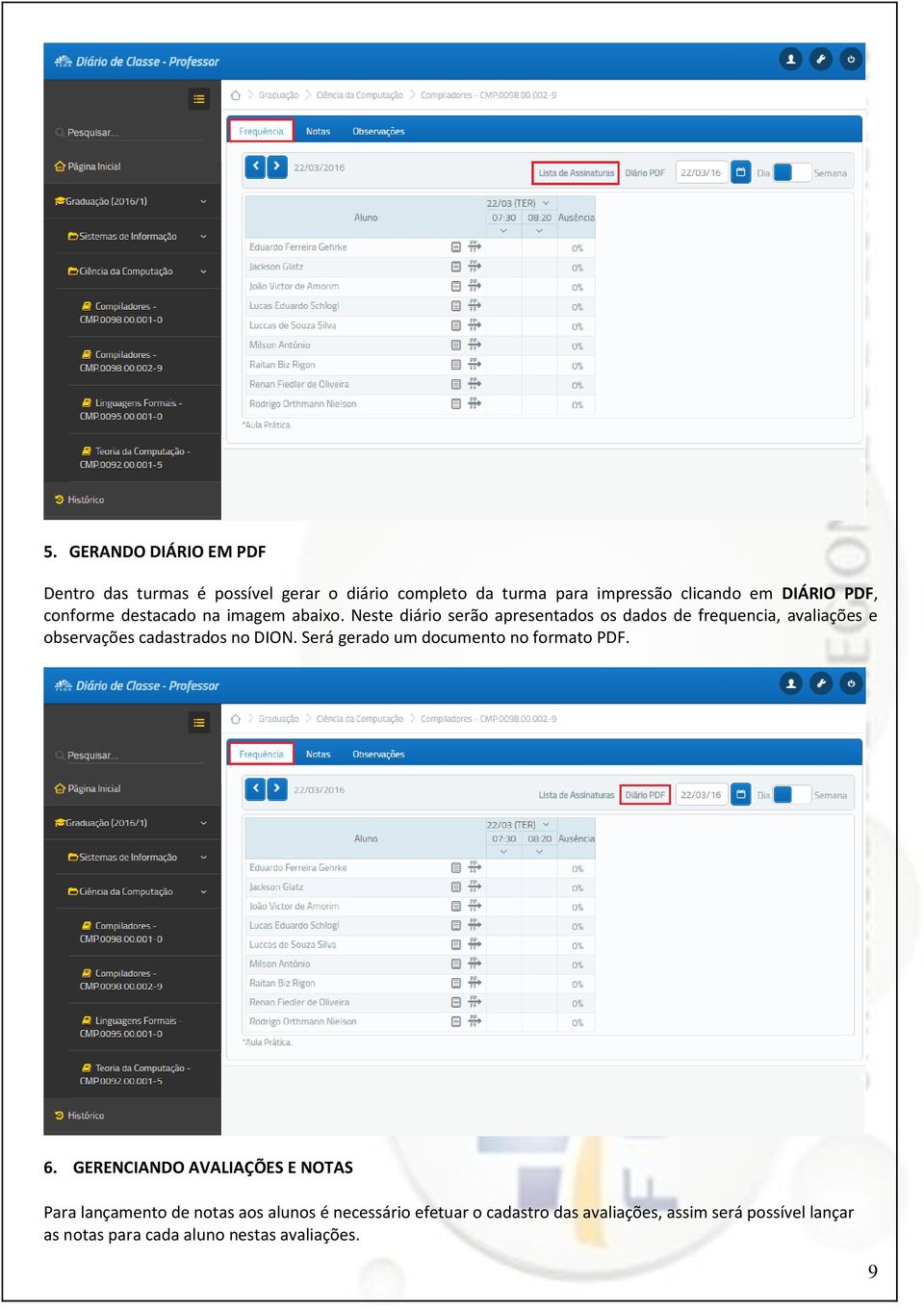 Neste diário serão apresentados os dados de frequencia, avaliações e observações cadastrados no DION.