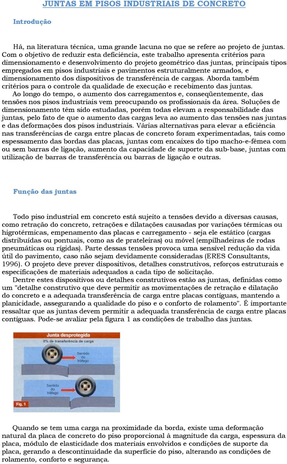 e pavimentos estruturalmente armados, e dimensionamento dos dispositivos de transferência de cargas. Aborda também critérios para o controle da qualidade de execução e recebimento das juntas.