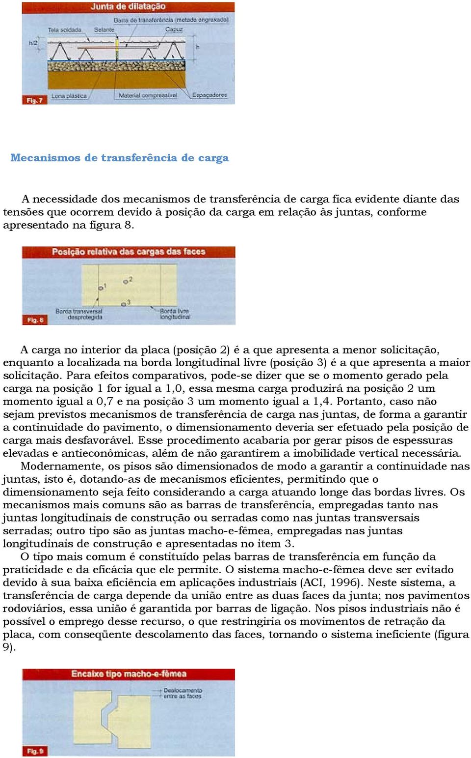 A carga no interior da placa (posição 2) é a que apresenta a menor solicitação, enquanto a localizada na borda longitudinal livre (posição 3) é a que apresenta a maior solicitação.