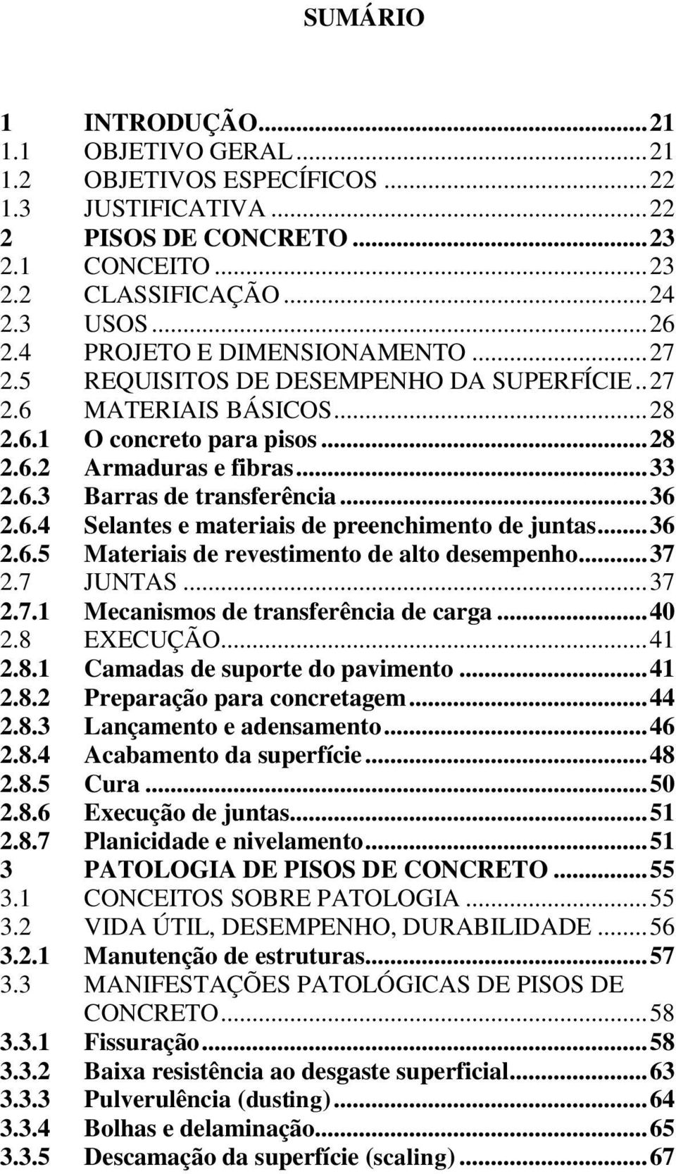 .. 36 2.6.4 Selantes e materiais de preenchimento de juntas... 36 2.6.5 Materiais de revestimento de alto desempenho... 37 2.7 JUNTAS... 37 2.7.1 Mecanismos de transferência de carga... 40 2.