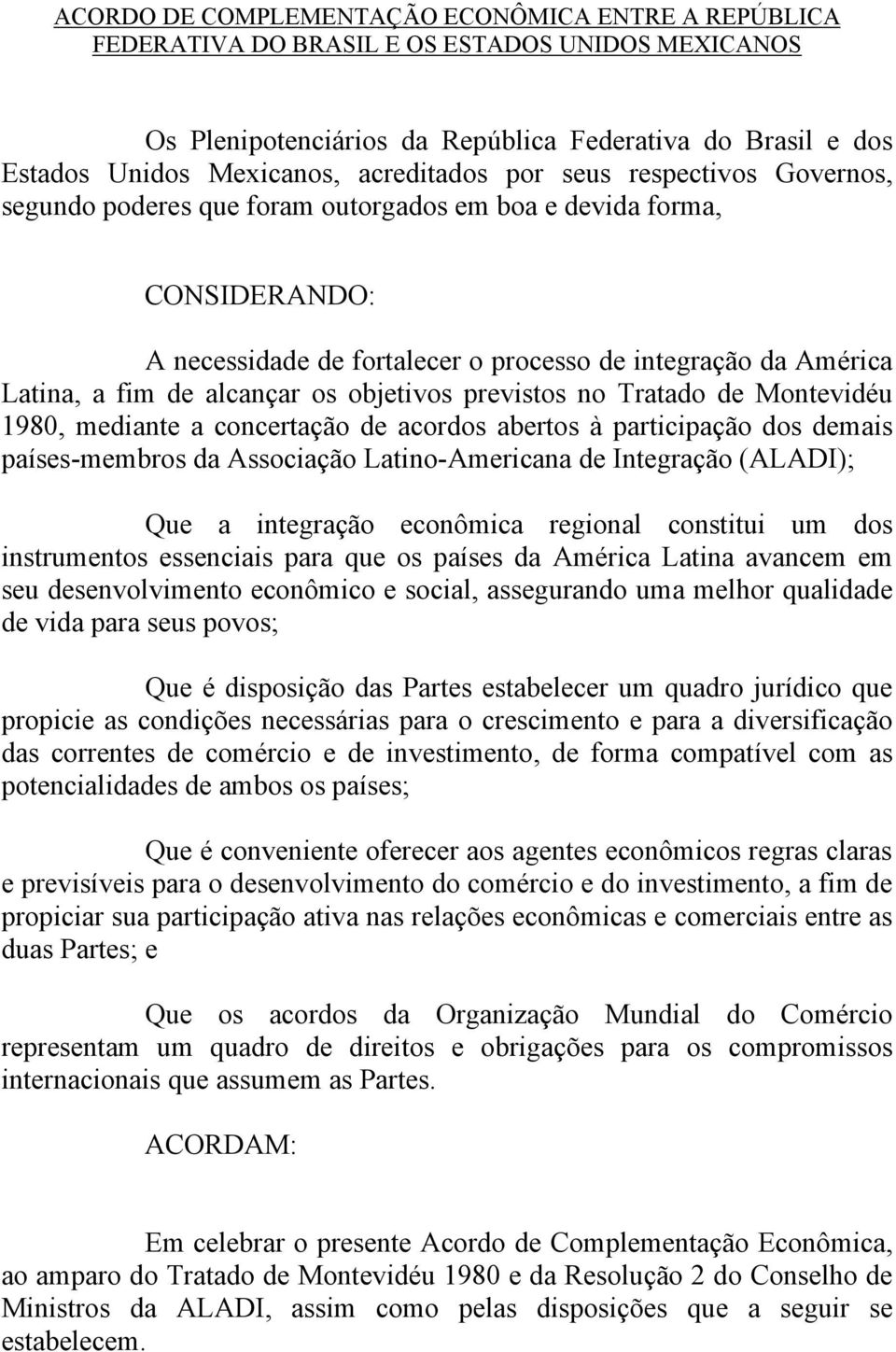 alcançar os objetivos previstos no Tratado de Montevidéu 1980, mediante a concertação de acordos abertos à participação dos demais países-membros da Associação Latino-Americana de Integração (ALADI);