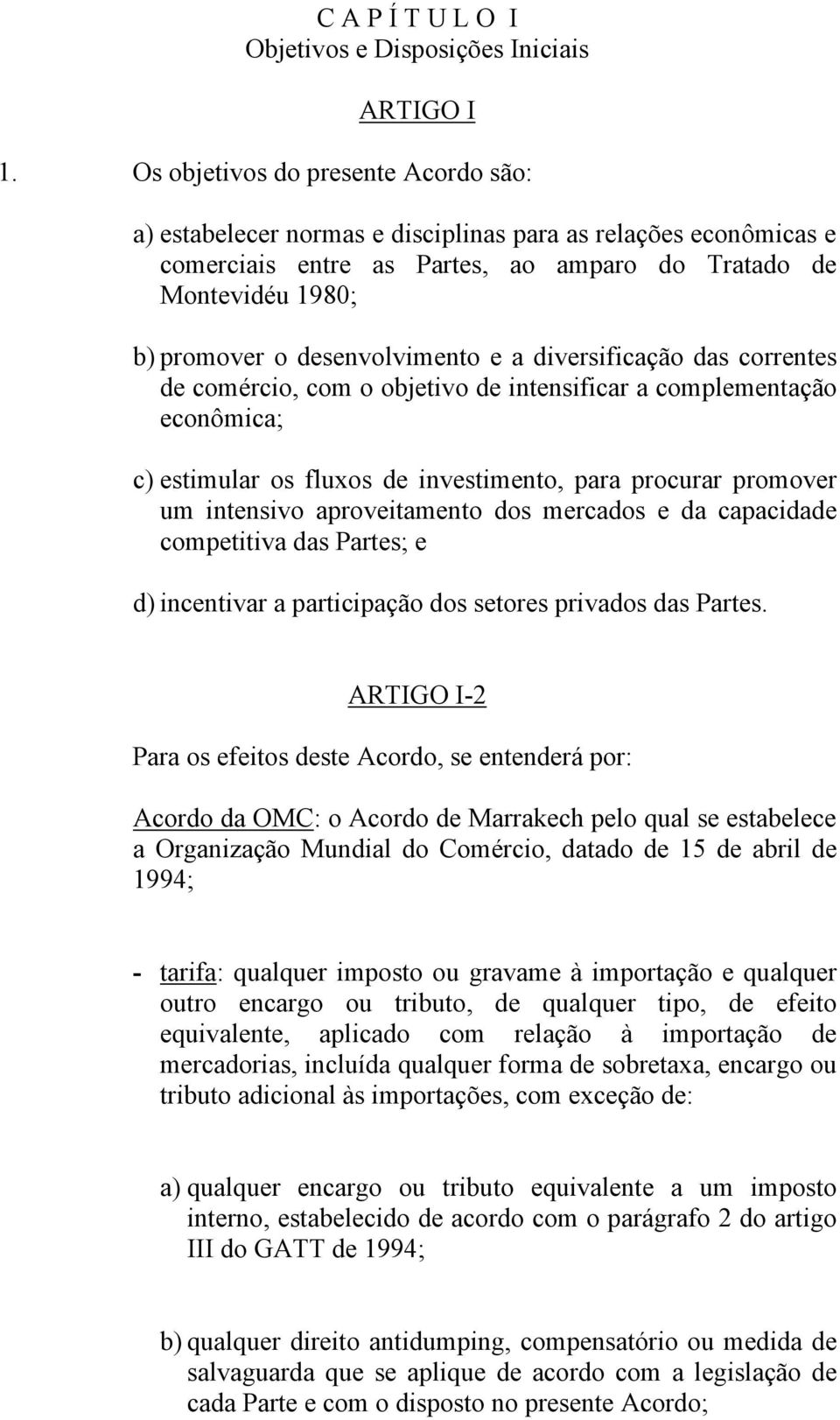 desenvolvimento e a diversificação das correntes de comércio, com o objetivo de intensificar a complementação econômica; c) estimular os fluxos de investimento, para procurar promover um intensivo