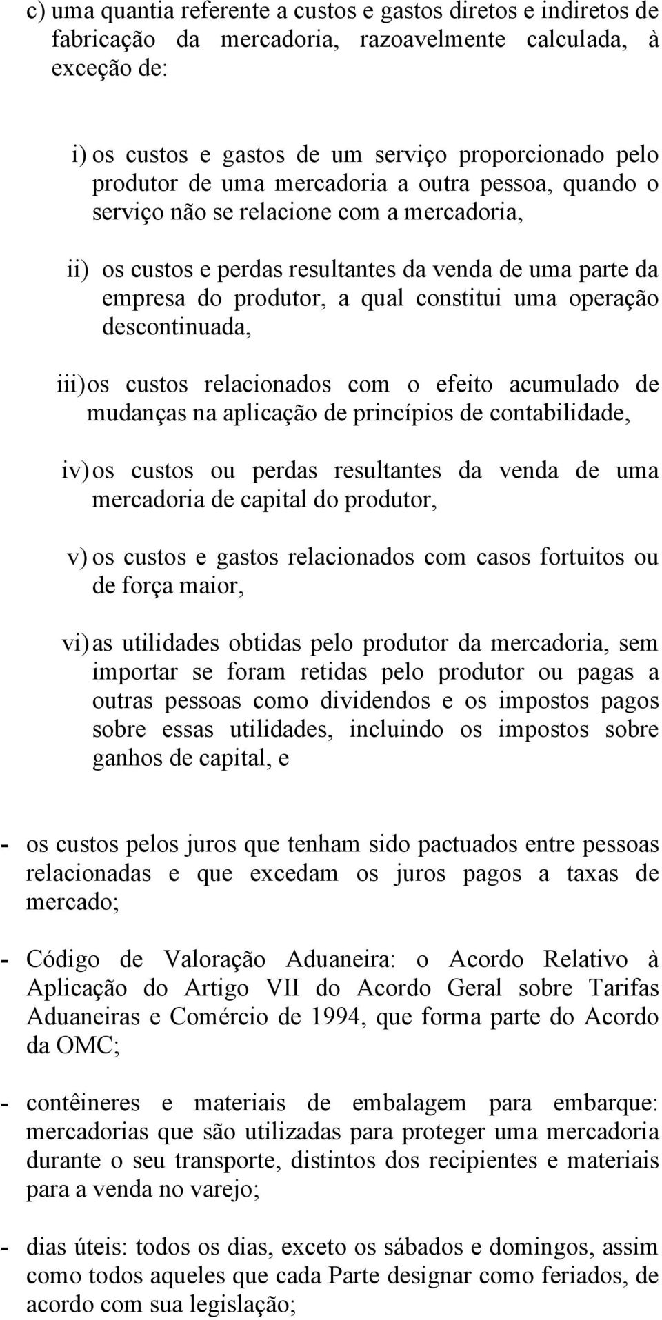 descontinuada, iii) os custos relacionados com o efeito acumulado de mudanças na aplicação de princípios de contabilidade, iv) os custos ou perdas resultantes da venda de uma mercadoria de capital do