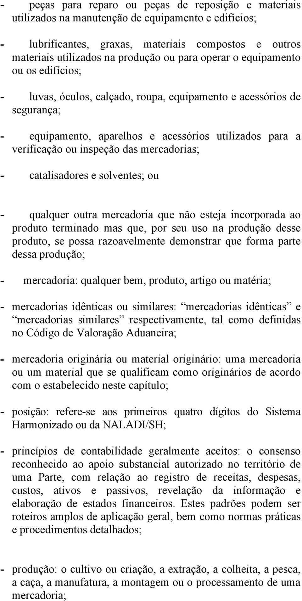 mercadorias; - catalisadores e solventes; ou - qualquer outra mercadoria que não esteja incorporada ao produto terminado mas que, por seu uso na produção desse produto, se possa razoavelmente