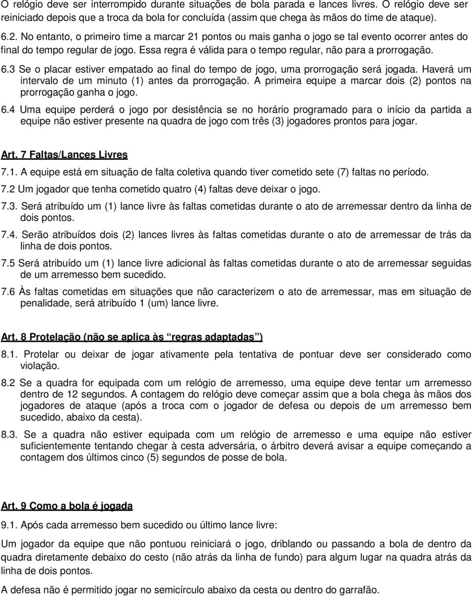 6.3 Se o placar estiver empatado ao final do tempo de jogo, uma prorrogação será jogada. Haverá um intervalo de um minuto (1) antes da prorrogação.