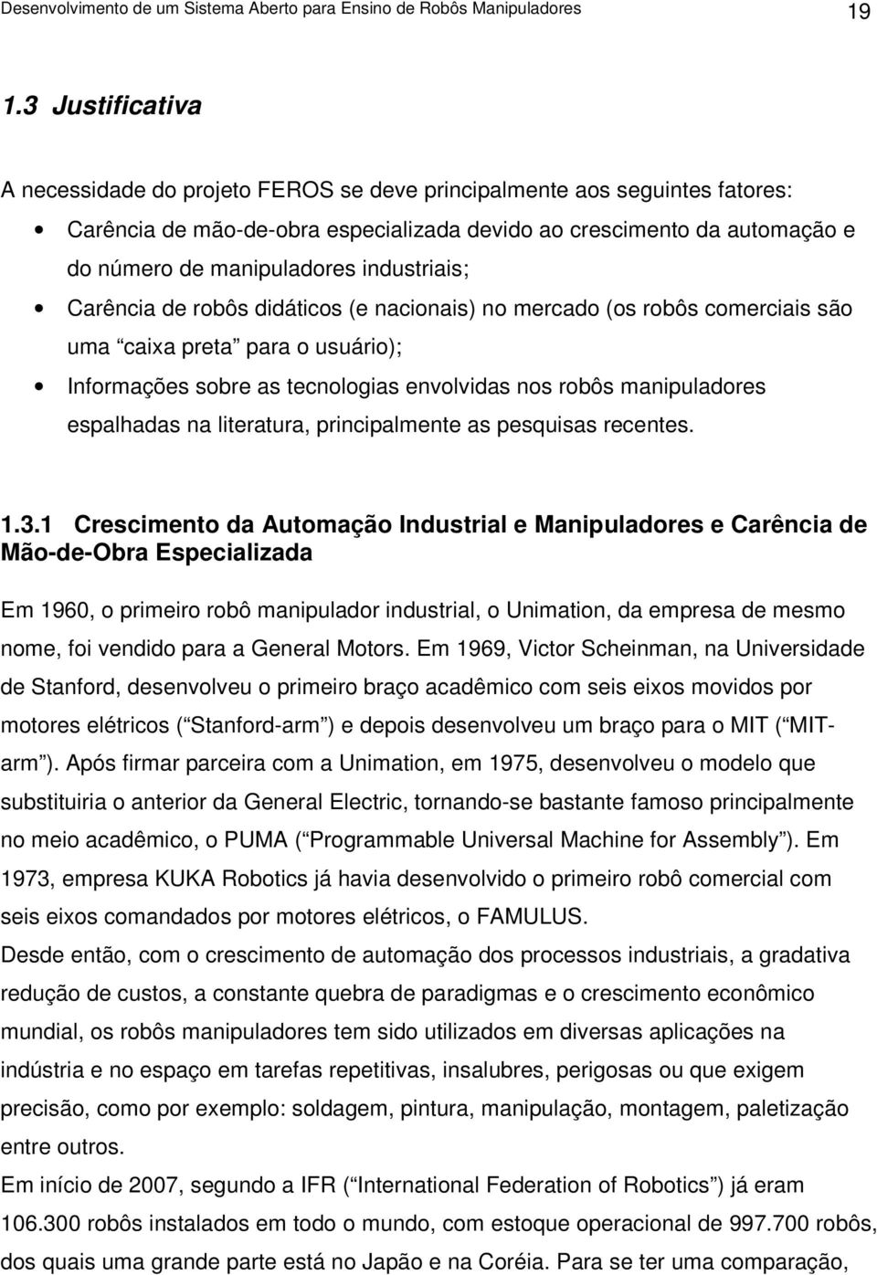 industriais; Carência de robôs didáticos (e nacionais) no mercado (os robôs comerciais são uma caixa preta para o usuário); Informações sobre as tecnologias envolvidas nos robôs manipuladores