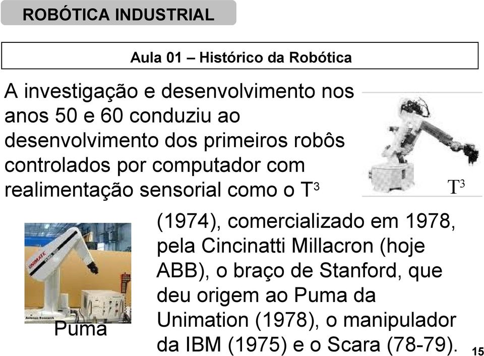 (1974), comercializado em 1978, pela Cincinatti Millacron (hoje ABB), o braço de