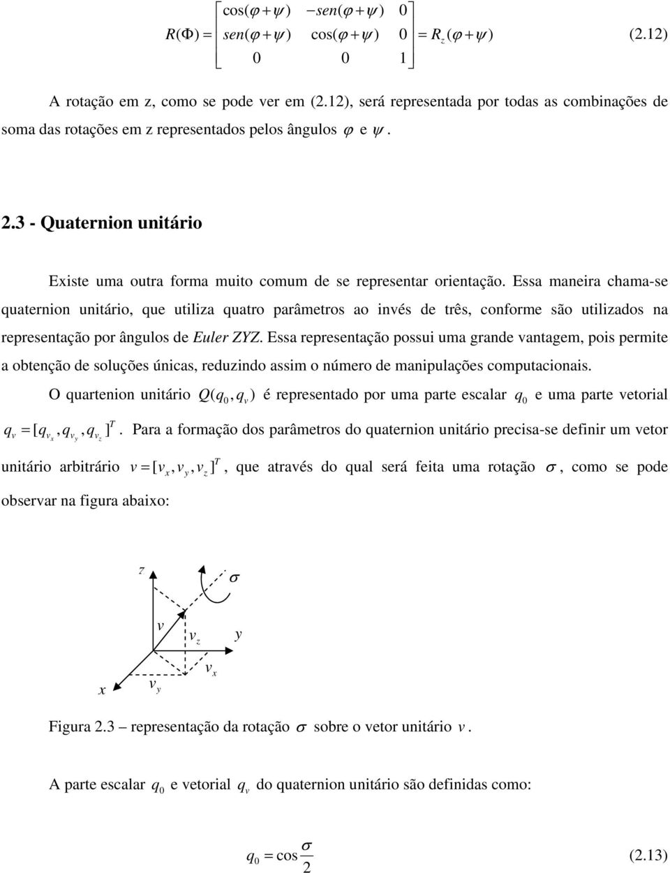 Essa manera chamase quaternon untáro, que utlza quatro parâmetros ao nvés de três, conforme são utlzados na representação por ângulos de Euler ZYZ.