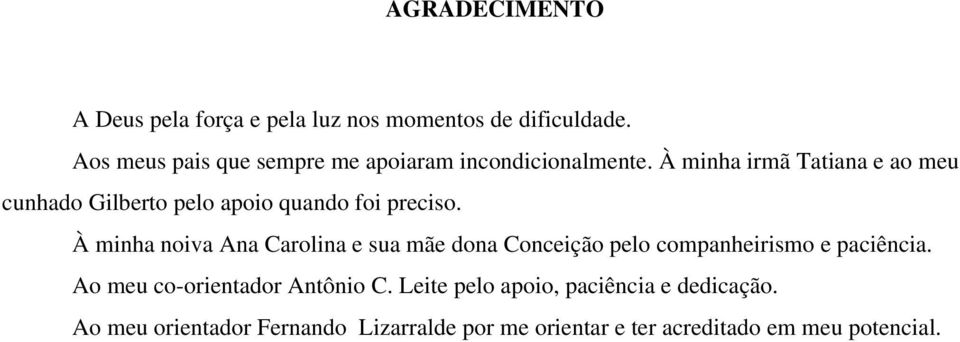 À mnha rmã Tatana e ao meu cunhado Glberto pelo apoo quando fo precso.