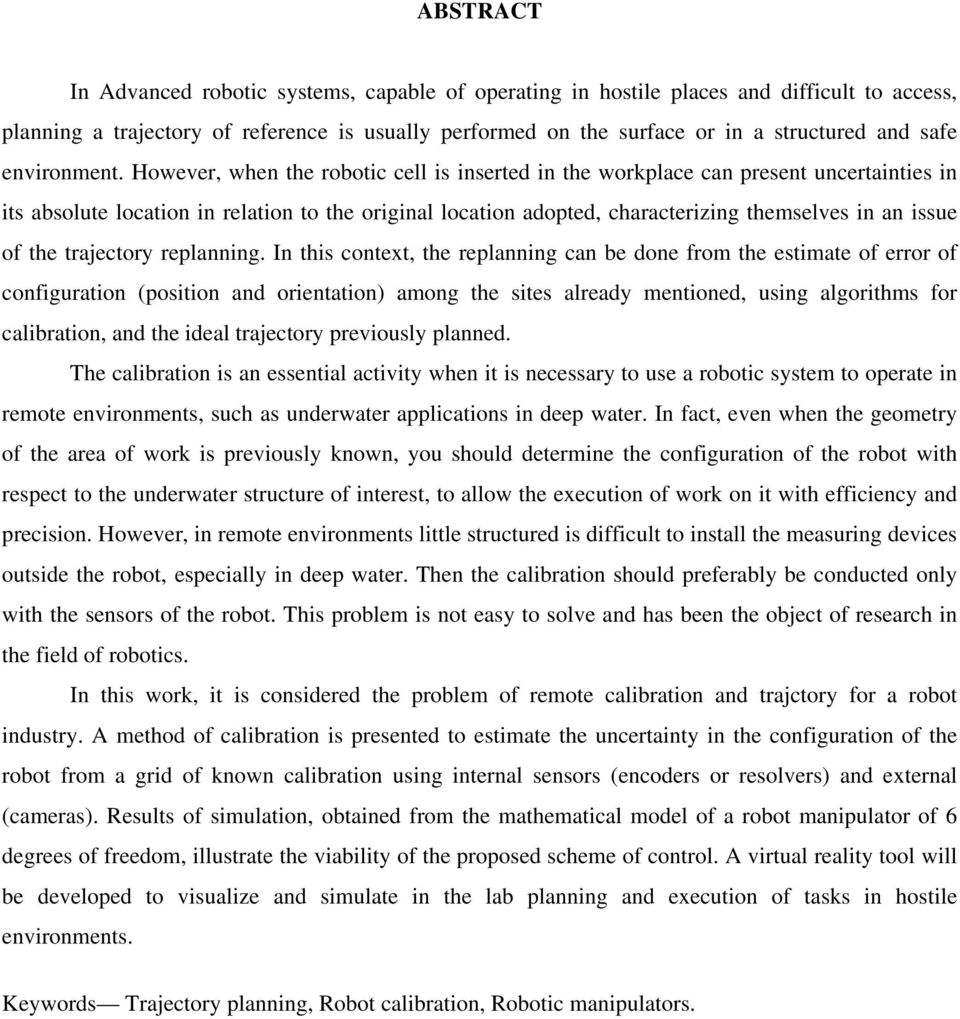 However, when the robotc cell s nserted n the workplace can present uncertantes n ts absolute locaton n relaton to the orgnal locaton adopted, characterzng themselves n an ssue of the trajectory