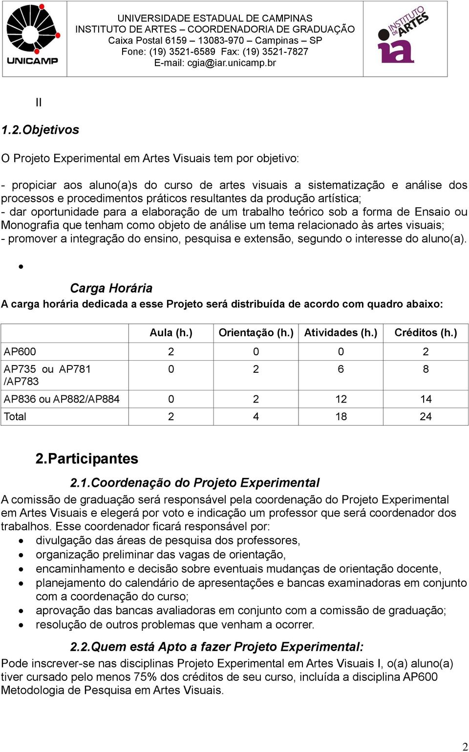 da produção artística; - dar oportunidade para a elaboração de um trabalho teórico sob a forma de Ensaio ou Monografia que tenham como objeto de análise um tema relacionado às artes visuais; -