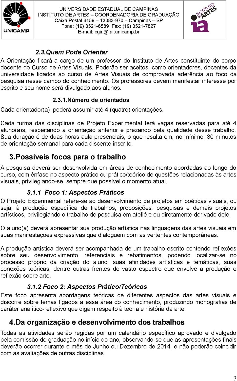 Os professores devem manifestar interesse por escrito e seu nome será divulgado aos alunos. 2.3.1.Número de orientados Cada orientador(a) poderá assumir até 4 (quatro) orientações.