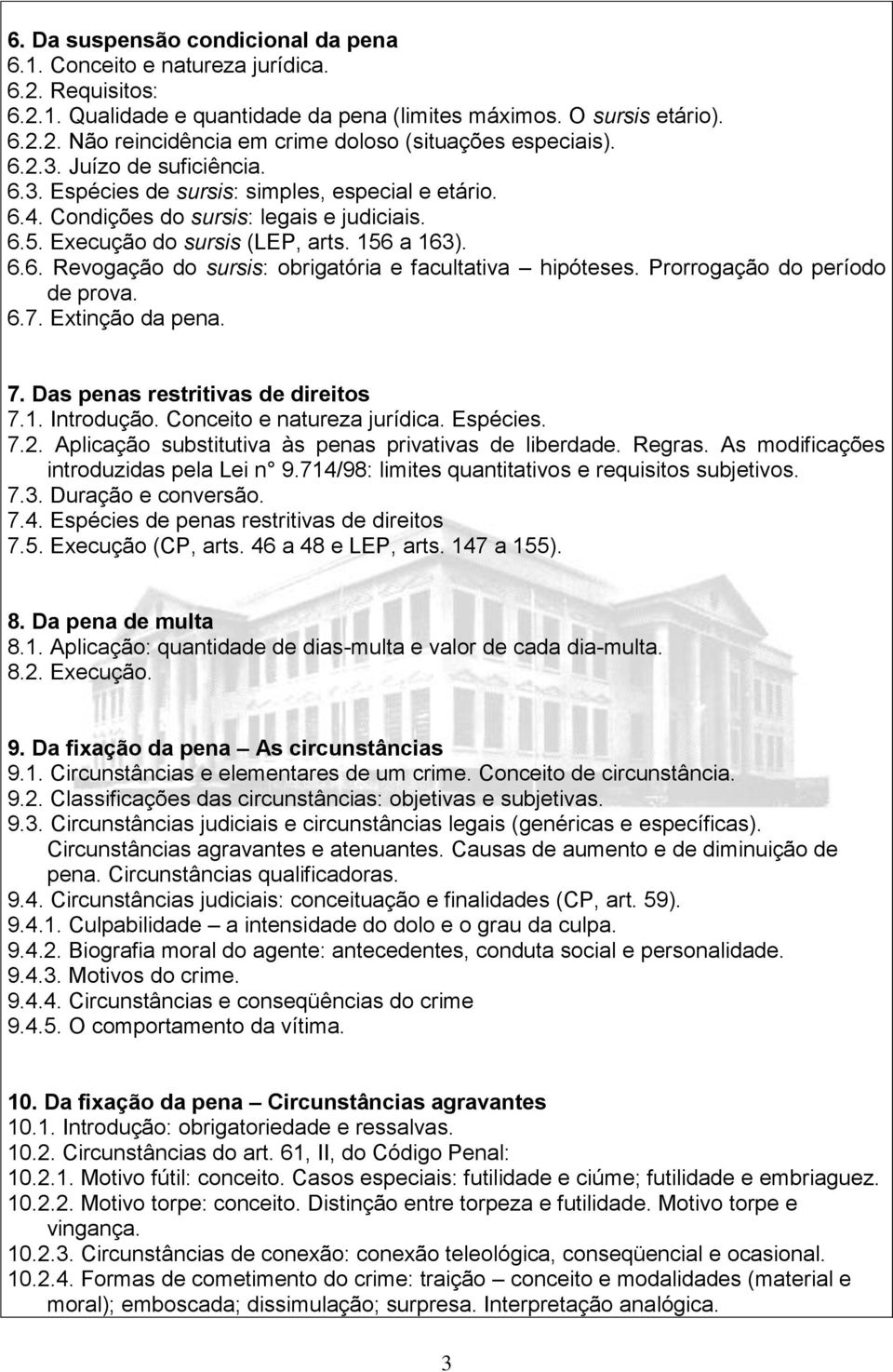 Prorrogação do período de prova. 6.7. Extinção da pena. 7. Das penas restritivas de direitos 7.1. Introdução. Conceito e natureza jurídica. Espécies. 7.2.