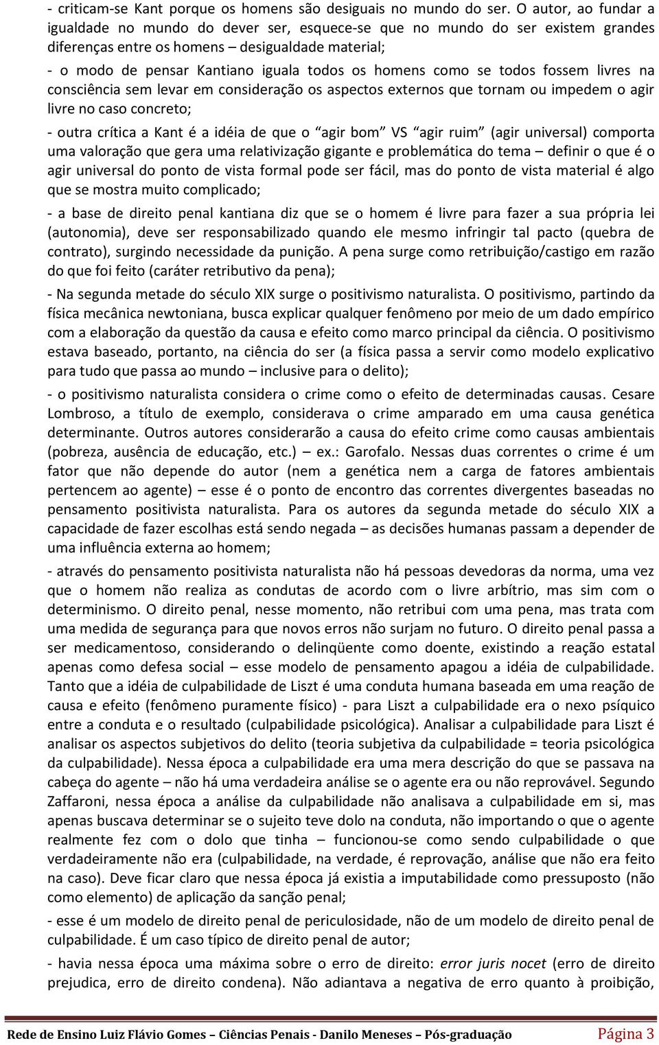 homens como se todos fossem livres na consciência sem levar em consideração os aspectos externos que tornam ou impedem o agir livre no caso concreto; - outra crítica a Kant é a idéia de que o agir