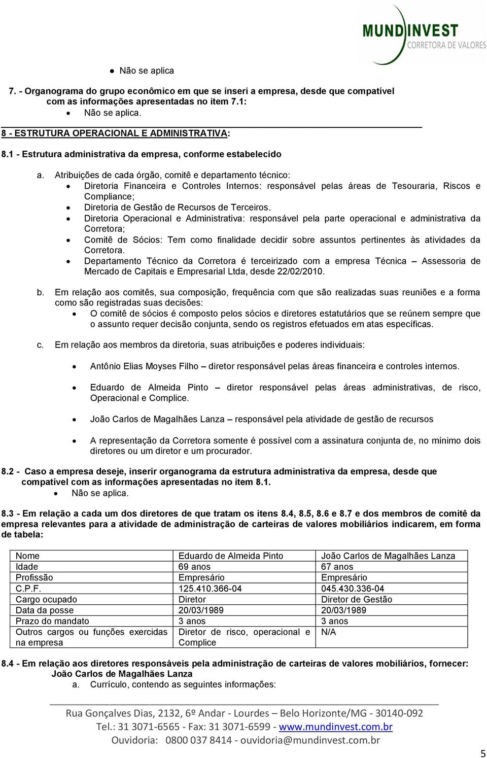 Atribuições de cada órgão, comitê e departamento técnico: Diretoria Financeira e Controles Internos: responsável pelas áreas de Tesouraria, Riscos e Compliance; Diretoria de Gestão de Recursos de