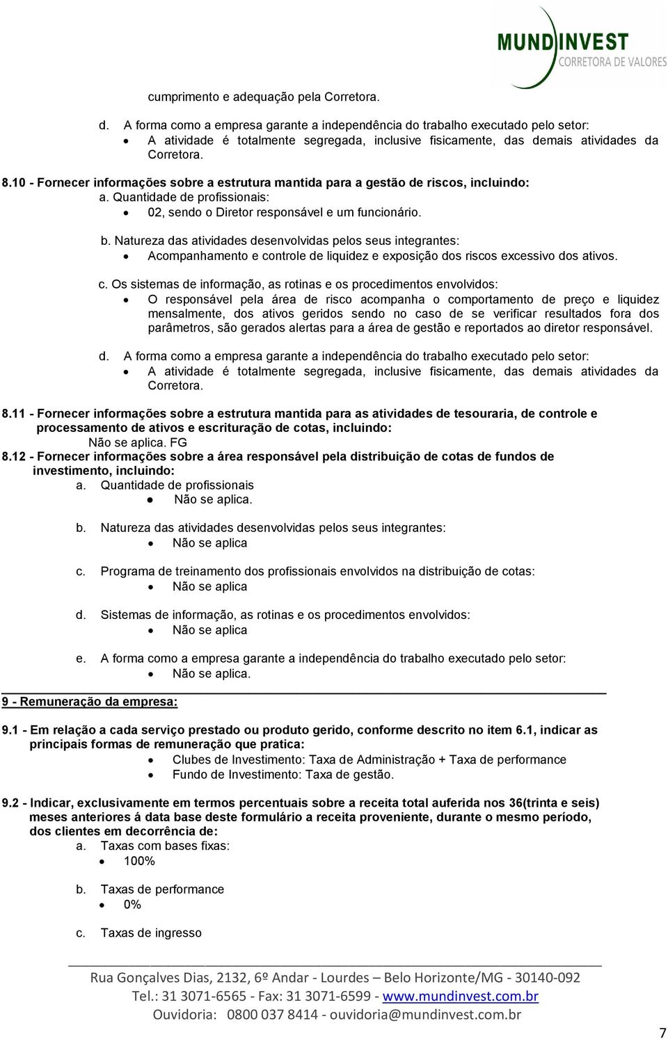 10 - Fornecer informações sobre a estrutura mantida para a gestão de riscos, incluindo: a. Quantidade de profissionais: 02, sendo o Diretor responsável e um funcionário. b.